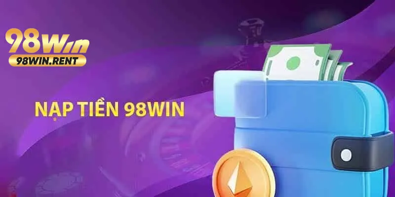 Chia sẻ quy trình nạp tiền tại nhà cái 98Win