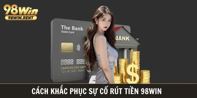 Các sự cố và cách khắc phục liên quan đến giao dịch rút tiền