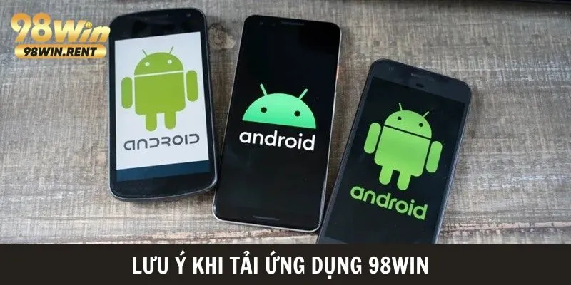 Lưu ý quan trọng trong quá trình tải app 98Win