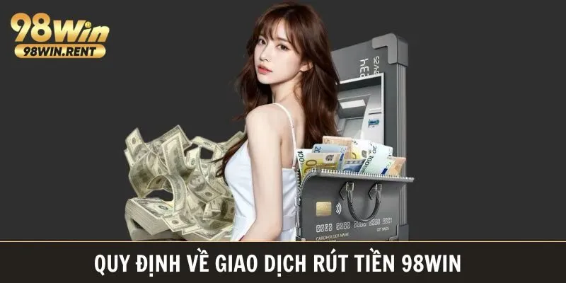 Điều khoản quy định về giao dịch rút tiền nhà cái 98Win